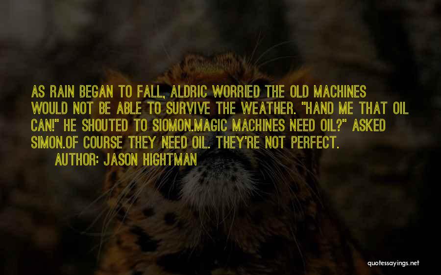 Jason Hightman Quotes: As Rain Began To Fall, Aldric Worried The Old Machines Would Not Be Able To Survive The Weather. Hand Me