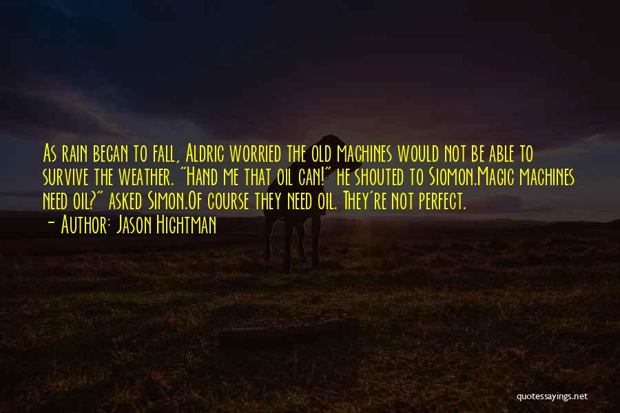 Jason Hightman Quotes: As Rain Began To Fall, Aldric Worried The Old Machines Would Not Be Able To Survive The Weather. Hand Me