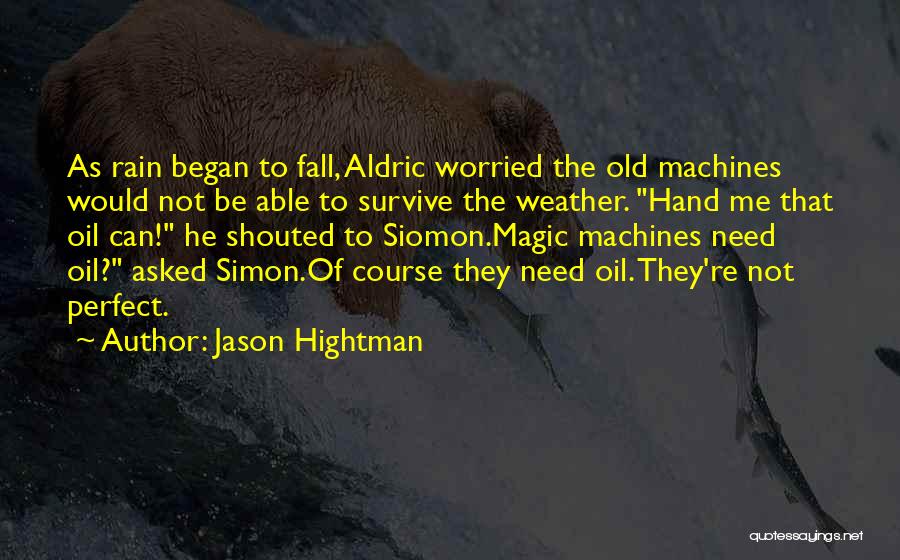 Jason Hightman Quotes: As Rain Began To Fall, Aldric Worried The Old Machines Would Not Be Able To Survive The Weather. Hand Me