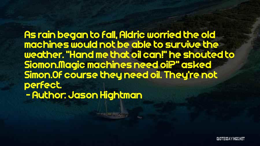 Jason Hightman Quotes: As Rain Began To Fall, Aldric Worried The Old Machines Would Not Be Able To Survive The Weather. Hand Me