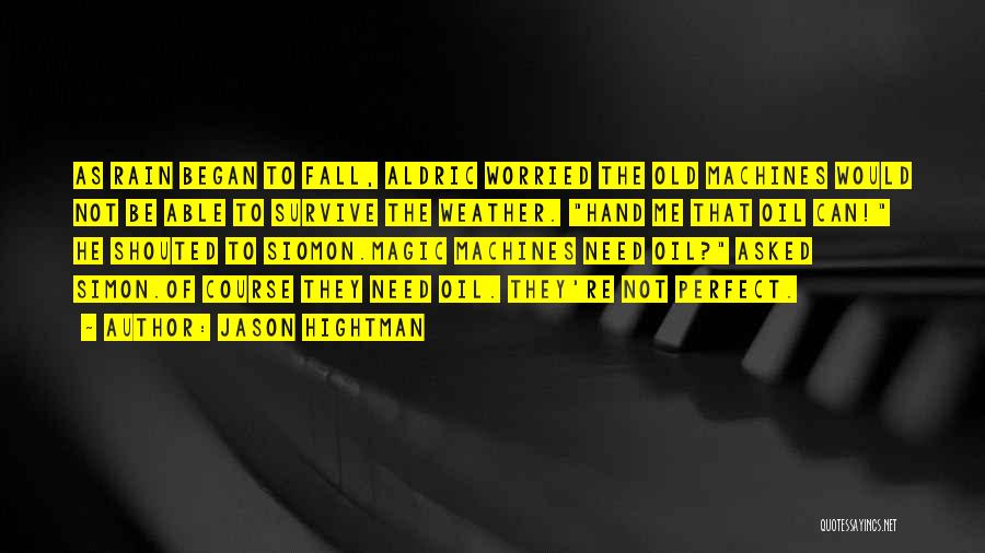 Jason Hightman Quotes: As Rain Began To Fall, Aldric Worried The Old Machines Would Not Be Able To Survive The Weather. Hand Me