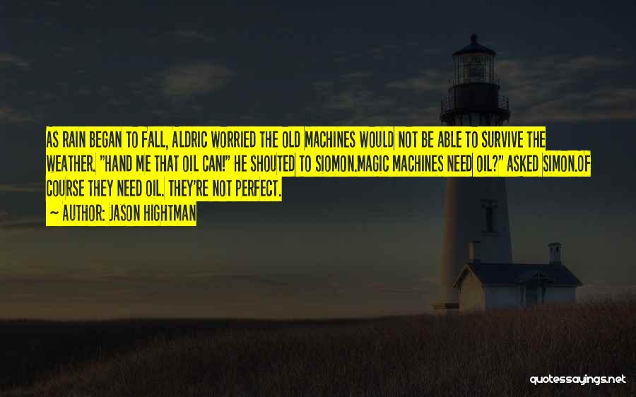 Jason Hightman Quotes: As Rain Began To Fall, Aldric Worried The Old Machines Would Not Be Able To Survive The Weather. Hand Me