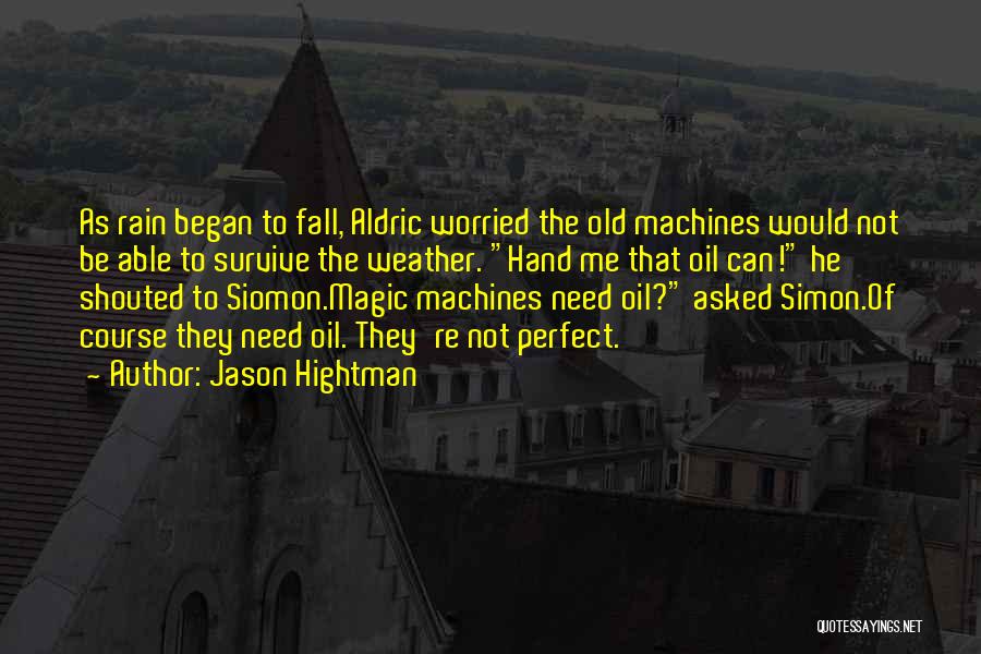Jason Hightman Quotes: As Rain Began To Fall, Aldric Worried The Old Machines Would Not Be Able To Survive The Weather. Hand Me