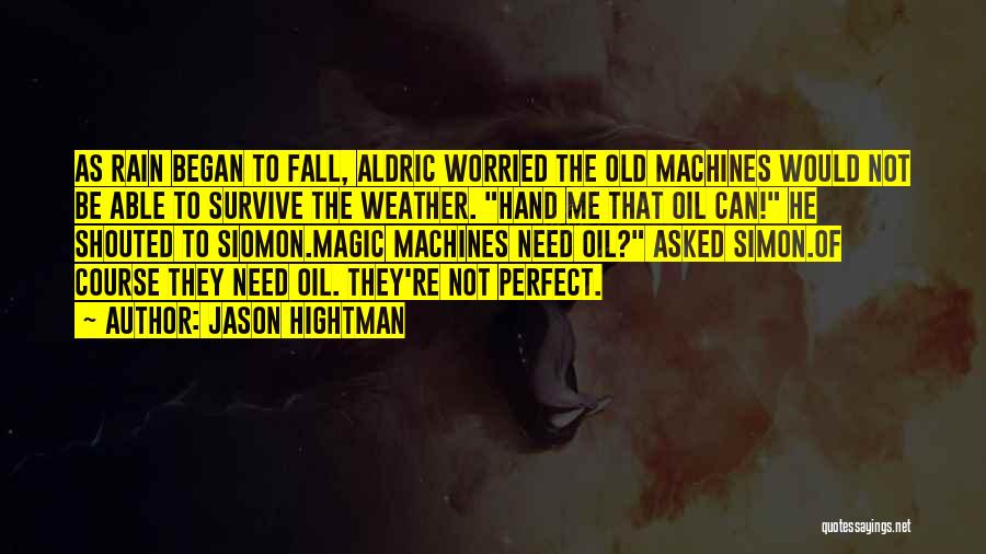 Jason Hightman Quotes: As Rain Began To Fall, Aldric Worried The Old Machines Would Not Be Able To Survive The Weather. Hand Me