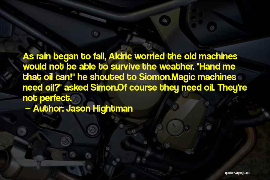Jason Hightman Quotes: As Rain Began To Fall, Aldric Worried The Old Machines Would Not Be Able To Survive The Weather. Hand Me