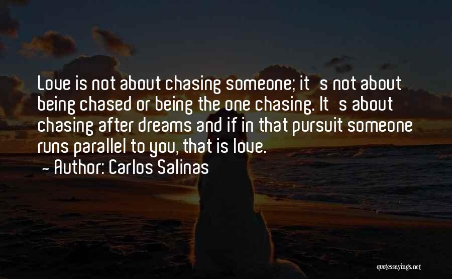 Carlos Salinas Quotes: Love Is Not About Chasing Someone; It's Not About Being Chased Or Being The One Chasing. It's About Chasing After