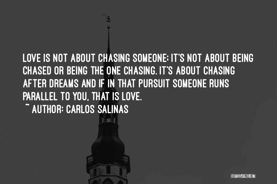 Carlos Salinas Quotes: Love Is Not About Chasing Someone; It's Not About Being Chased Or Being The One Chasing. It's About Chasing After