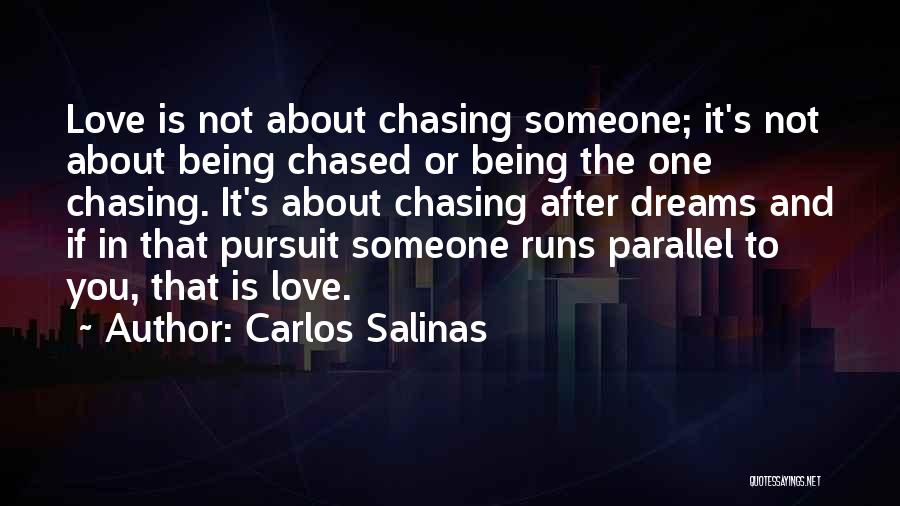 Carlos Salinas Quotes: Love Is Not About Chasing Someone; It's Not About Being Chased Or Being The One Chasing. It's About Chasing After