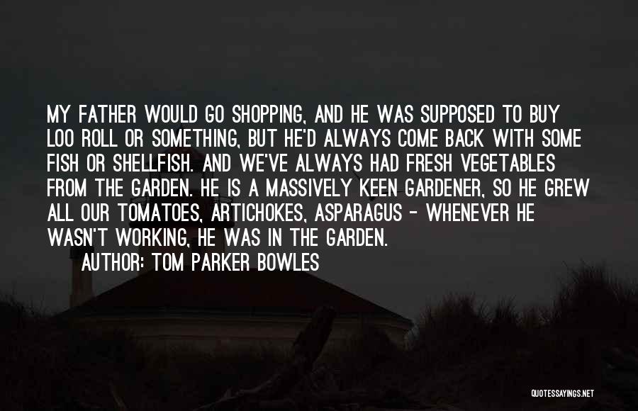 Tom Parker Bowles Quotes: My Father Would Go Shopping, And He Was Supposed To Buy Loo Roll Or Something, But He'd Always Come Back