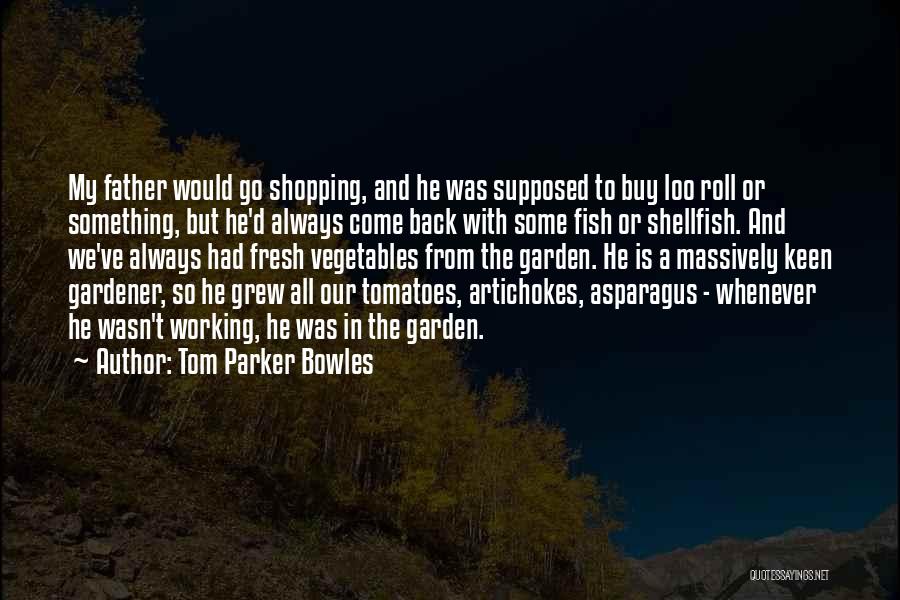 Tom Parker Bowles Quotes: My Father Would Go Shopping, And He Was Supposed To Buy Loo Roll Or Something, But He'd Always Come Back