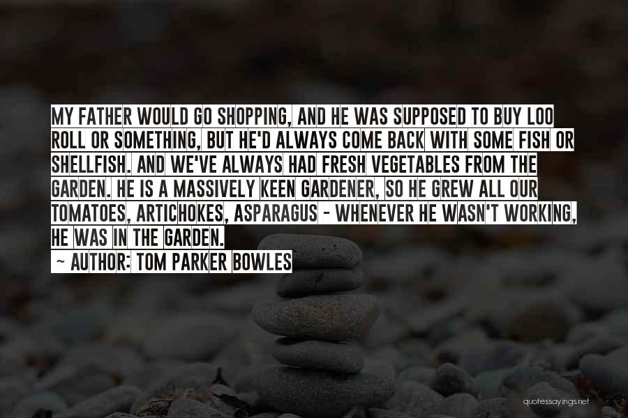 Tom Parker Bowles Quotes: My Father Would Go Shopping, And He Was Supposed To Buy Loo Roll Or Something, But He'd Always Come Back