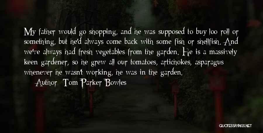 Tom Parker Bowles Quotes: My Father Would Go Shopping, And He Was Supposed To Buy Loo Roll Or Something, But He'd Always Come Back