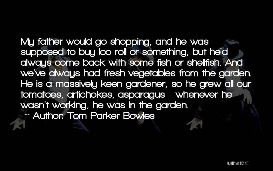 Tom Parker Bowles Quotes: My Father Would Go Shopping, And He Was Supposed To Buy Loo Roll Or Something, But He'd Always Come Back