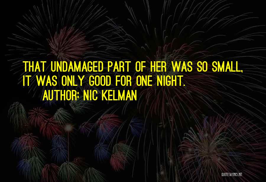 Nic Kelman Quotes: That Undamaged Part Of Her Was So Small, It Was Only Good For One Night.