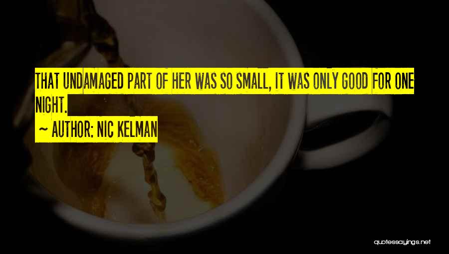 Nic Kelman Quotes: That Undamaged Part Of Her Was So Small, It Was Only Good For One Night.