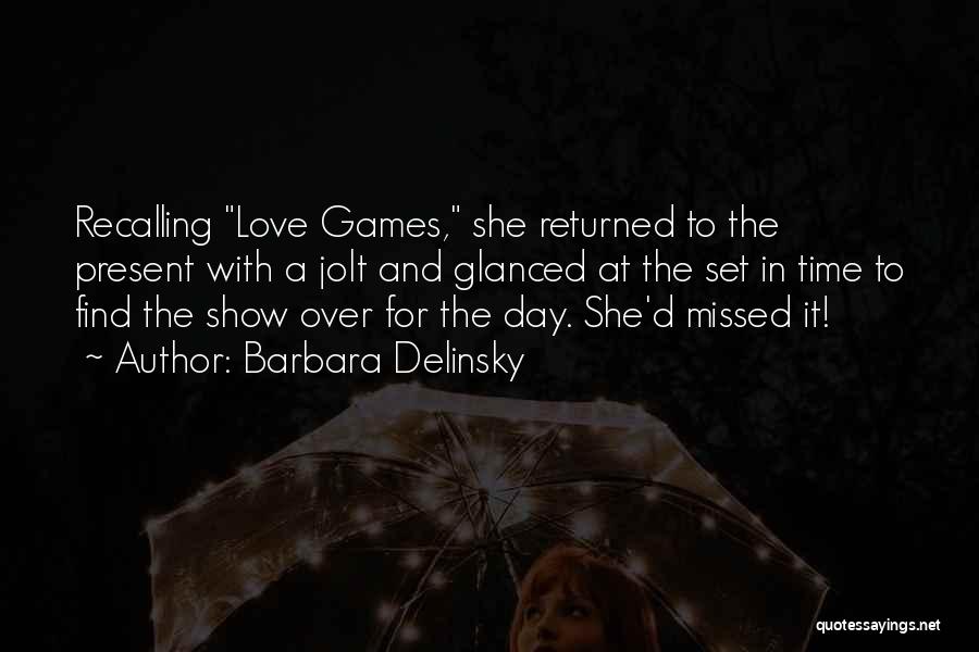 Barbara Delinsky Quotes: Recalling Love Games, She Returned To The Present With A Jolt And Glanced At The Set In Time To Find