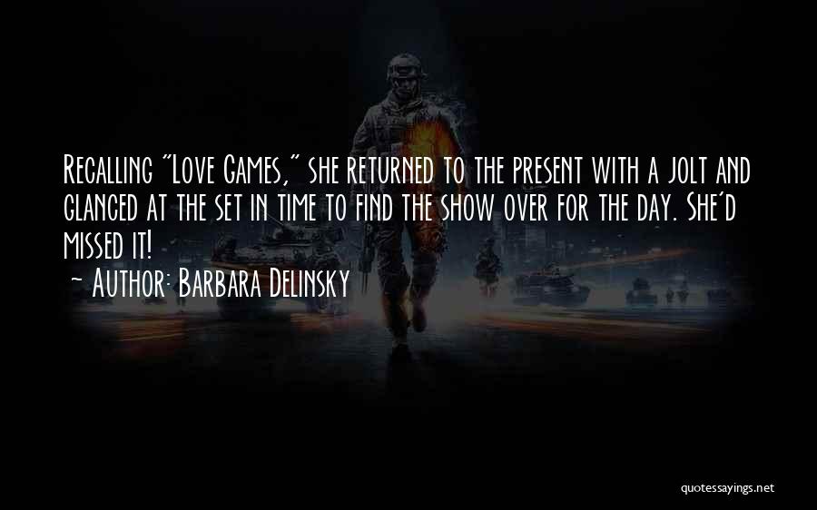 Barbara Delinsky Quotes: Recalling Love Games, She Returned To The Present With A Jolt And Glanced At The Set In Time To Find