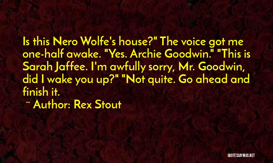 Rex Stout Quotes: Is This Nero Wolfe's House? The Voice Got Me One-half Awake. Yes. Archie Goodwin. This Is Sarah Jaffee. I'm Awfully