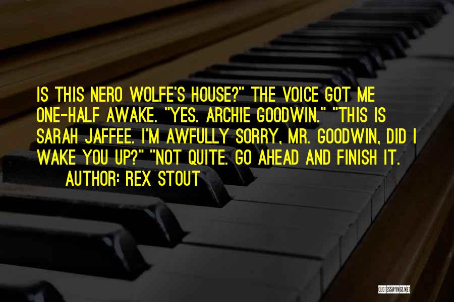 Rex Stout Quotes: Is This Nero Wolfe's House? The Voice Got Me One-half Awake. Yes. Archie Goodwin. This Is Sarah Jaffee. I'm Awfully