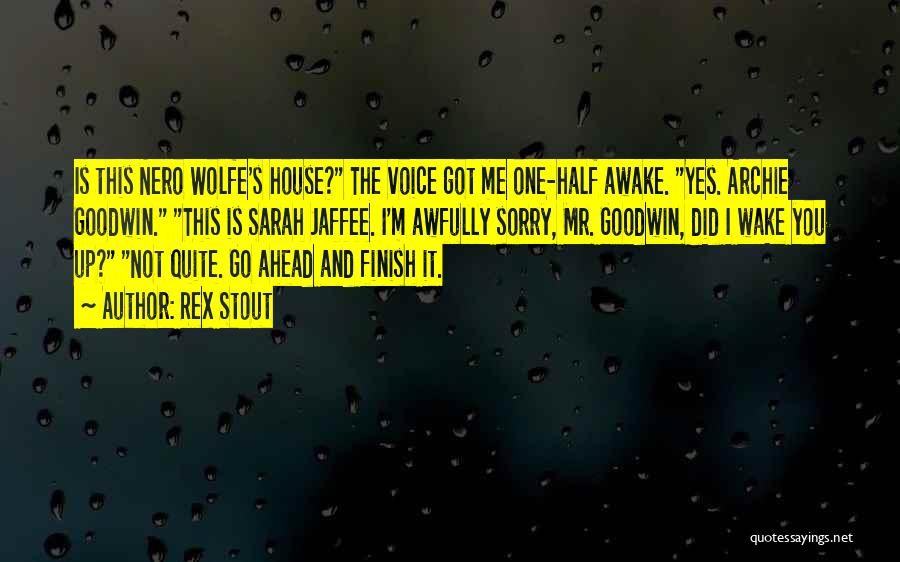 Rex Stout Quotes: Is This Nero Wolfe's House? The Voice Got Me One-half Awake. Yes. Archie Goodwin. This Is Sarah Jaffee. I'm Awfully