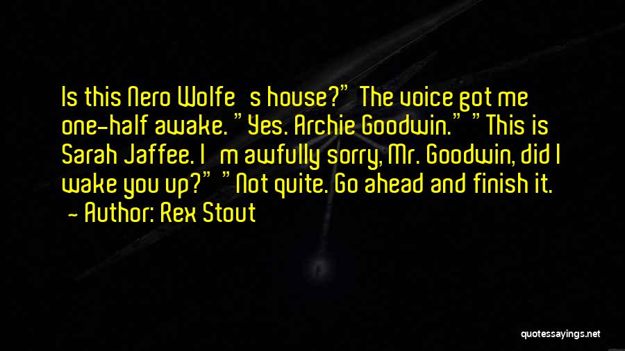 Rex Stout Quotes: Is This Nero Wolfe's House? The Voice Got Me One-half Awake. Yes. Archie Goodwin. This Is Sarah Jaffee. I'm Awfully