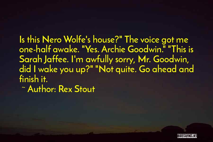 Rex Stout Quotes: Is This Nero Wolfe's House? The Voice Got Me One-half Awake. Yes. Archie Goodwin. This Is Sarah Jaffee. I'm Awfully