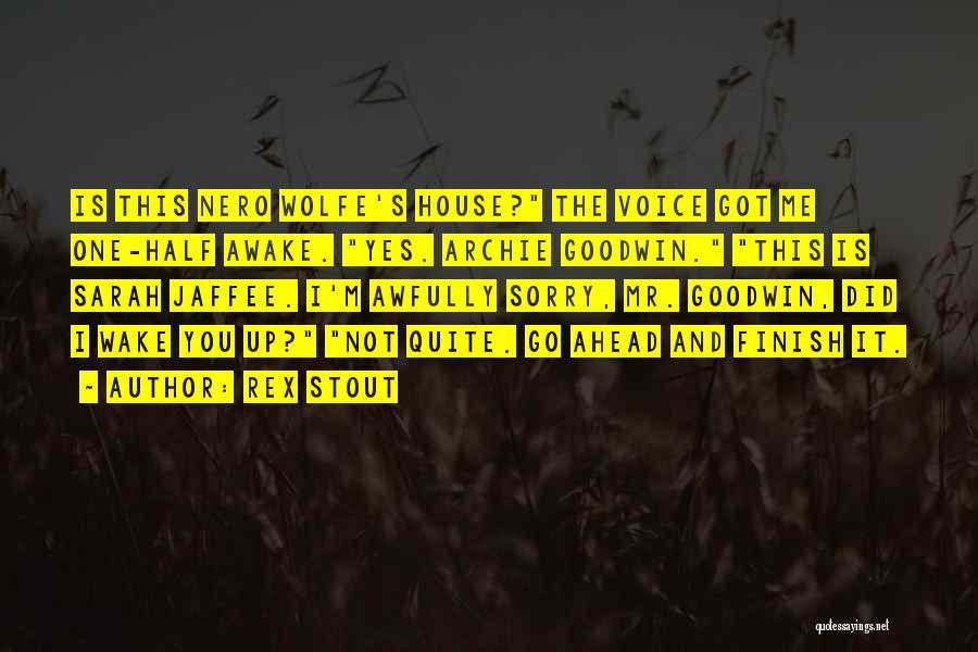 Rex Stout Quotes: Is This Nero Wolfe's House? The Voice Got Me One-half Awake. Yes. Archie Goodwin. This Is Sarah Jaffee. I'm Awfully