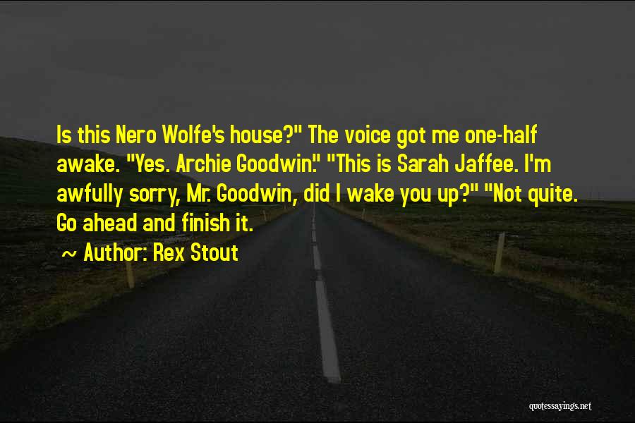 Rex Stout Quotes: Is This Nero Wolfe's House? The Voice Got Me One-half Awake. Yes. Archie Goodwin. This Is Sarah Jaffee. I'm Awfully