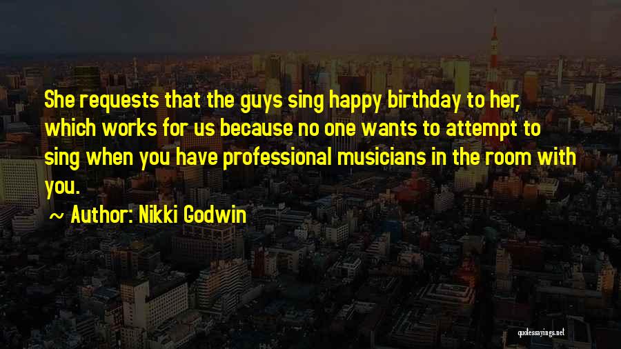Nikki Godwin Quotes: She Requests That The Guys Sing Happy Birthday To Her, Which Works For Us Because No One Wants To Attempt