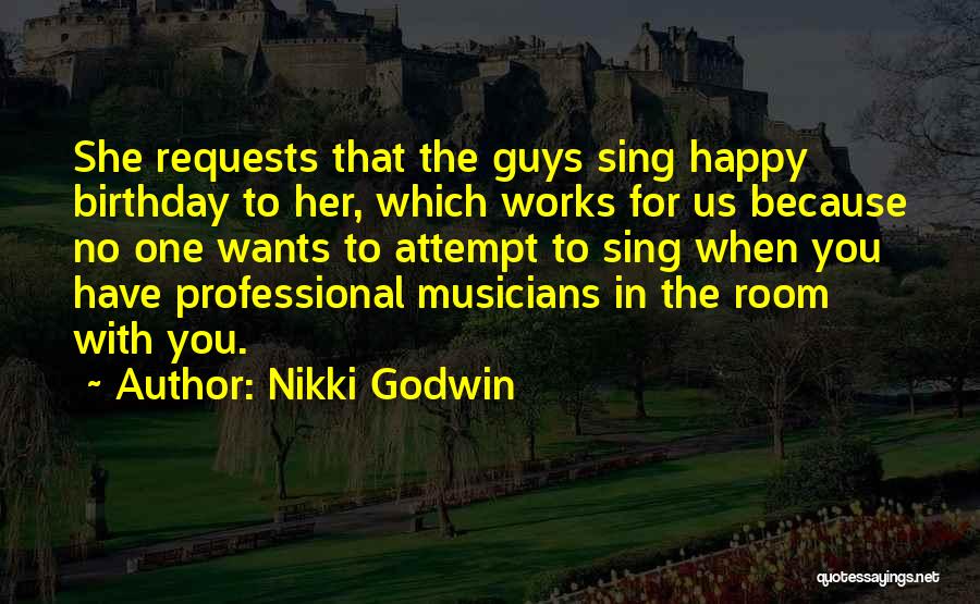 Nikki Godwin Quotes: She Requests That The Guys Sing Happy Birthday To Her, Which Works For Us Because No One Wants To Attempt