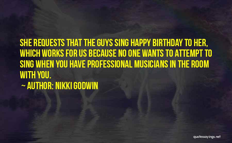 Nikki Godwin Quotes: She Requests That The Guys Sing Happy Birthday To Her, Which Works For Us Because No One Wants To Attempt