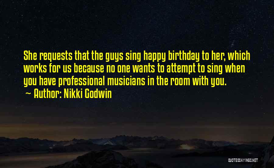 Nikki Godwin Quotes: She Requests That The Guys Sing Happy Birthday To Her, Which Works For Us Because No One Wants To Attempt