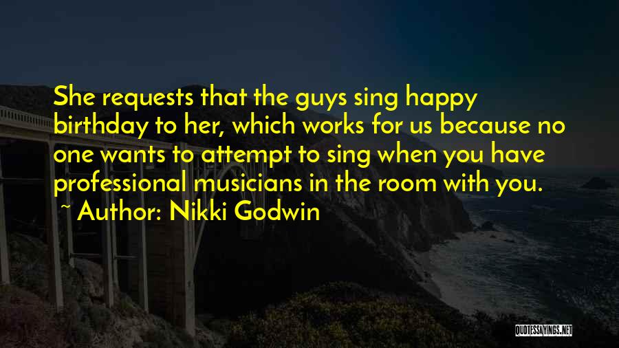 Nikki Godwin Quotes: She Requests That The Guys Sing Happy Birthday To Her, Which Works For Us Because No One Wants To Attempt