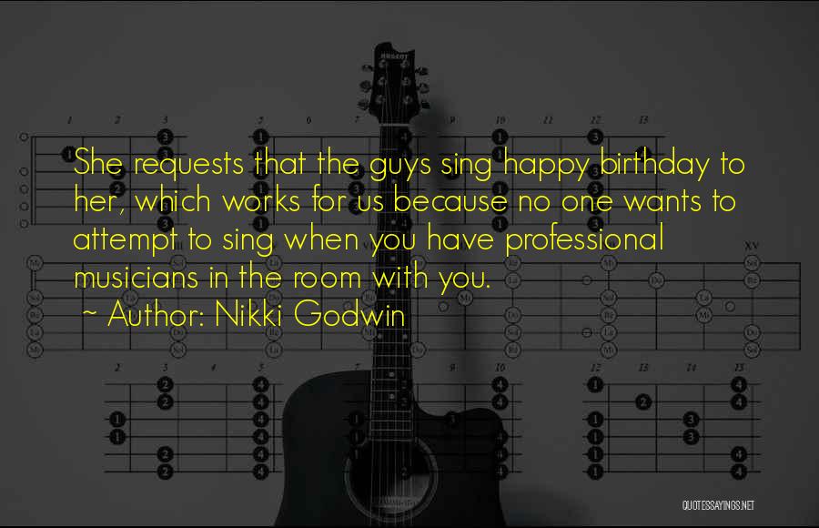 Nikki Godwin Quotes: She Requests That The Guys Sing Happy Birthday To Her, Which Works For Us Because No One Wants To Attempt