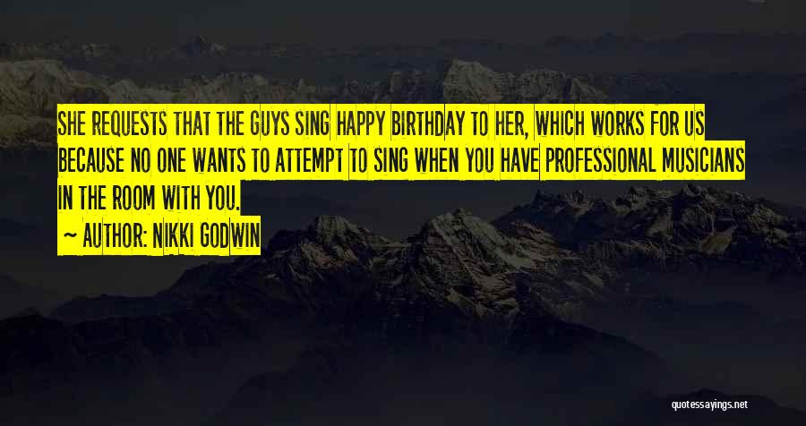 Nikki Godwin Quotes: She Requests That The Guys Sing Happy Birthday To Her, Which Works For Us Because No One Wants To Attempt