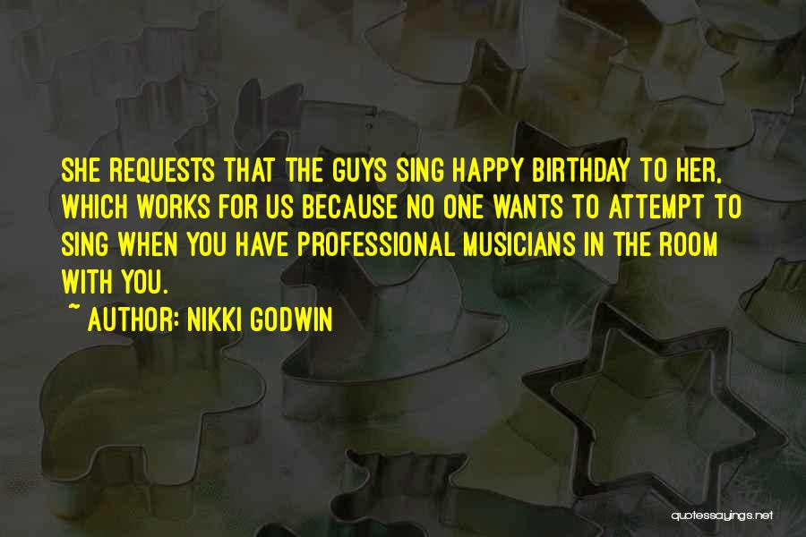 Nikki Godwin Quotes: She Requests That The Guys Sing Happy Birthday To Her, Which Works For Us Because No One Wants To Attempt