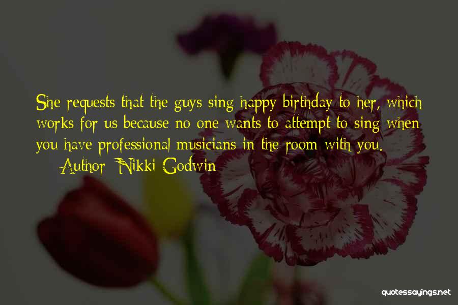 Nikki Godwin Quotes: She Requests That The Guys Sing Happy Birthday To Her, Which Works For Us Because No One Wants To Attempt