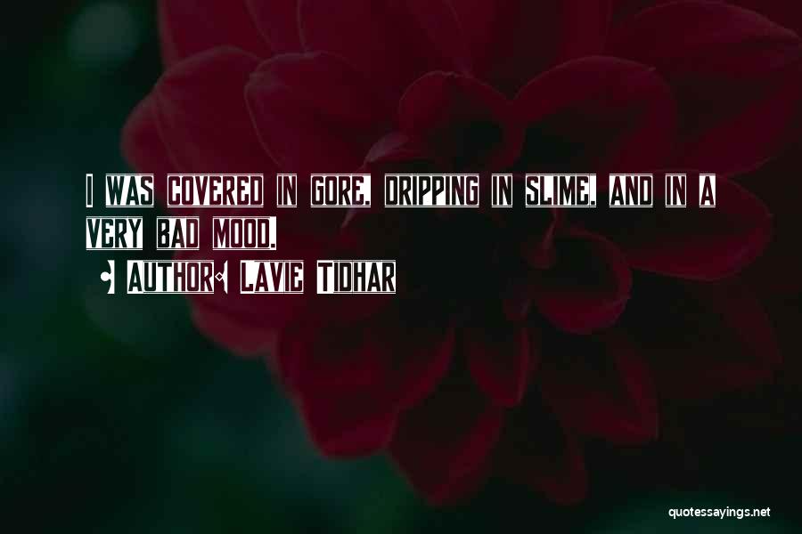 Lavie Tidhar Quotes: I Was Covered In Gore, Dripping In Slime, And In A Very Bad Mood.