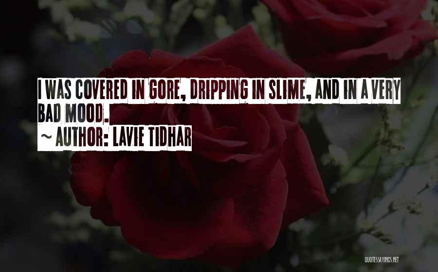 Lavie Tidhar Quotes: I Was Covered In Gore, Dripping In Slime, And In A Very Bad Mood.