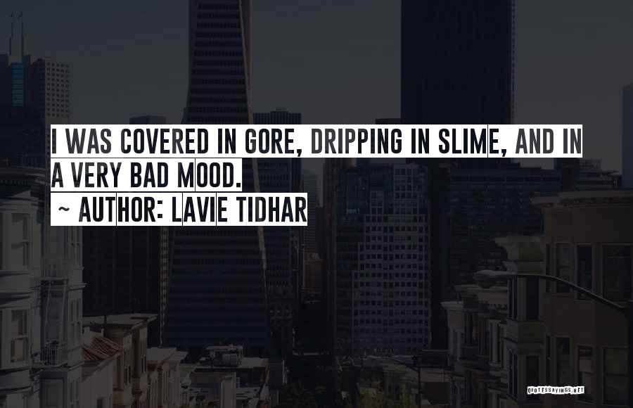Lavie Tidhar Quotes: I Was Covered In Gore, Dripping In Slime, And In A Very Bad Mood.