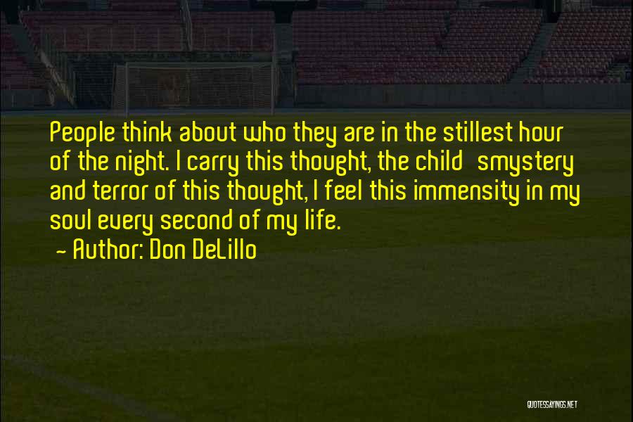 Don DeLillo Quotes: People Think About Who They Are In The Stillest Hour Of The Night. I Carry This Thought, The Child'smystery And