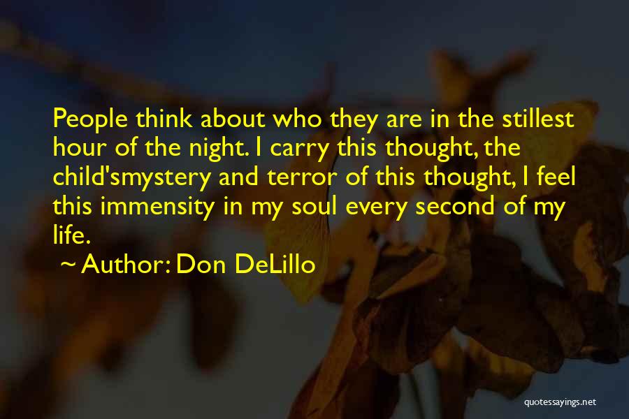 Don DeLillo Quotes: People Think About Who They Are In The Stillest Hour Of The Night. I Carry This Thought, The Child'smystery And