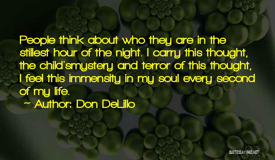 Don DeLillo Quotes: People Think About Who They Are In The Stillest Hour Of The Night. I Carry This Thought, The Child'smystery And