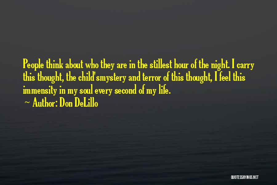 Don DeLillo Quotes: People Think About Who They Are In The Stillest Hour Of The Night. I Carry This Thought, The Child'smystery And
