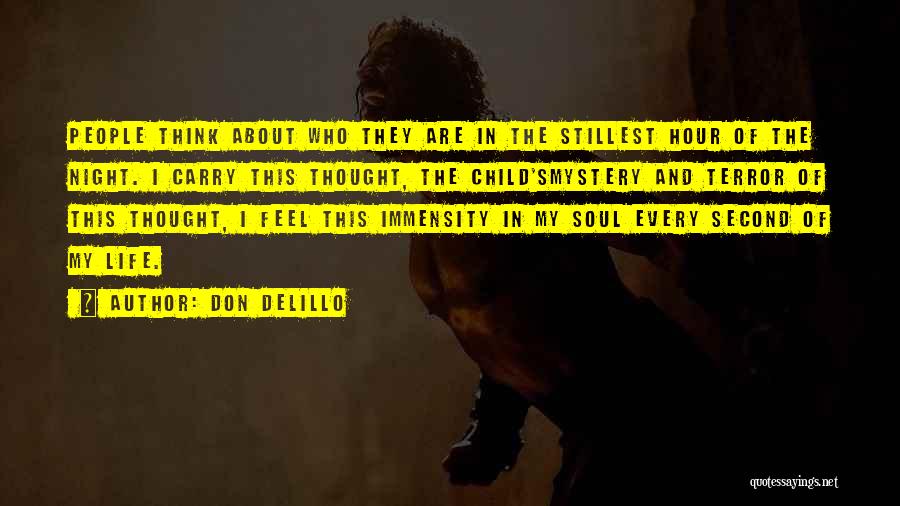 Don DeLillo Quotes: People Think About Who They Are In The Stillest Hour Of The Night. I Carry This Thought, The Child'smystery And