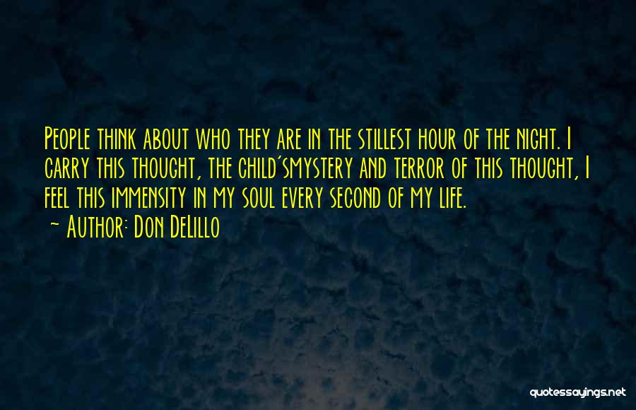 Don DeLillo Quotes: People Think About Who They Are In The Stillest Hour Of The Night. I Carry This Thought, The Child'smystery And