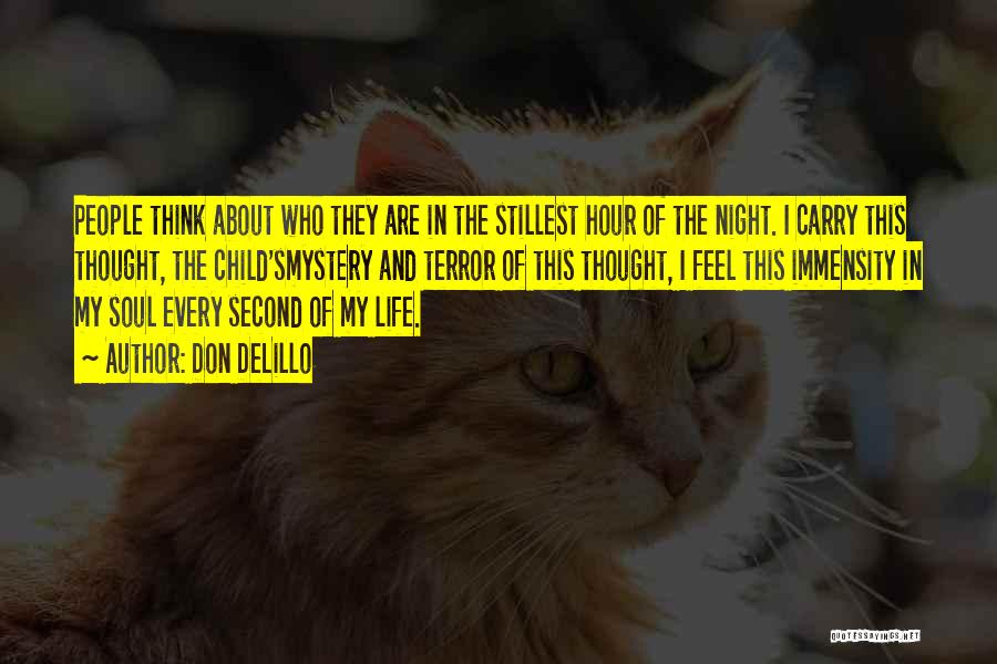Don DeLillo Quotes: People Think About Who They Are In The Stillest Hour Of The Night. I Carry This Thought, The Child'smystery And