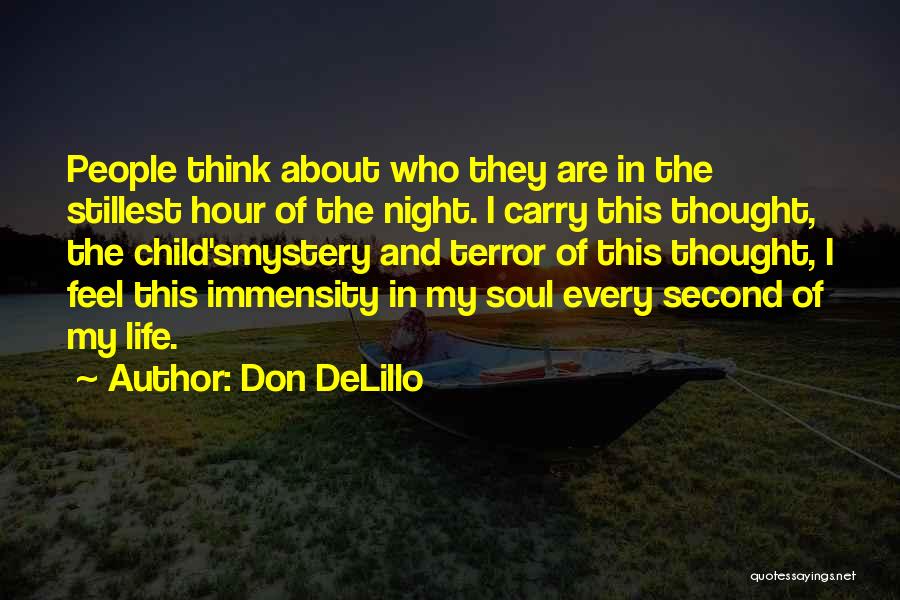 Don DeLillo Quotes: People Think About Who They Are In The Stillest Hour Of The Night. I Carry This Thought, The Child'smystery And