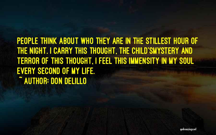 Don DeLillo Quotes: People Think About Who They Are In The Stillest Hour Of The Night. I Carry This Thought, The Child'smystery And