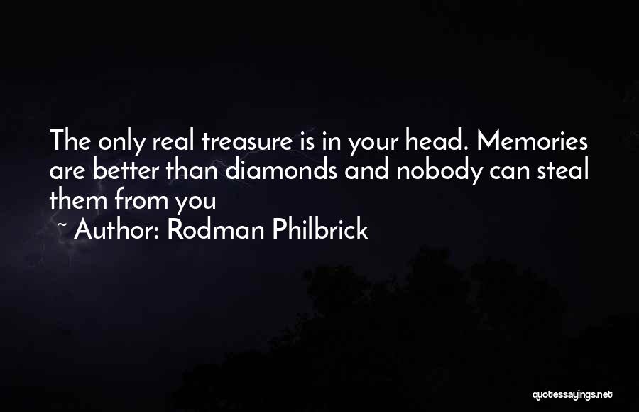 Rodman Philbrick Quotes: The Only Real Treasure Is In Your Head. Memories Are Better Than Diamonds And Nobody Can Steal Them From You